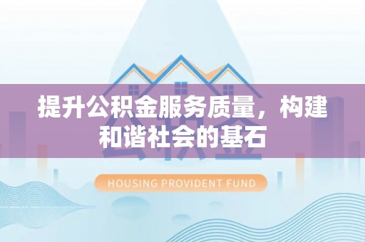 物业提升公积金服务质量，构建和谐社会的基石