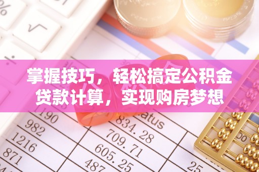 物业掌握技巧，轻松搞定公积金贷款计算，实现购房梦想