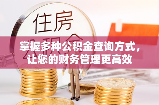 物业掌握多种公积金查询方式，让您的财务管理更高效