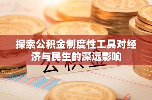 物业探索公积金制度性工具对经济与民生的深远影响