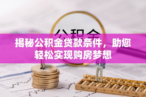 物业揭秘公积金贷款条件，助您轻松实现购房梦想