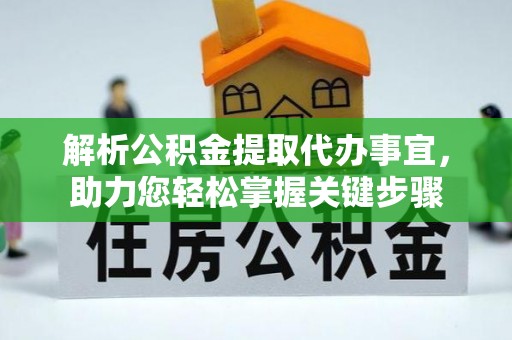 物业解析公积金提取代办事宜，助力您轻松掌握关键步骤