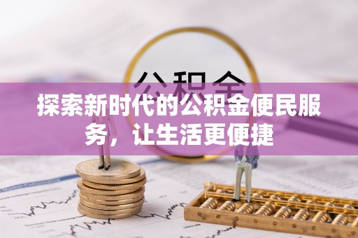 物业探索新时代的公积金便民服务，让生活更便捷