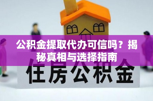 物业公积金提取代办可信吗？揭秘真相与选择指南