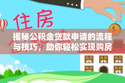 物业揭秘公积金贷款申请的流程与技巧，助你轻松实现购房梦