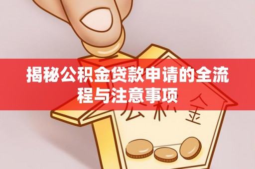 物业揭秘公积金贷款申请的全流程与注意事项