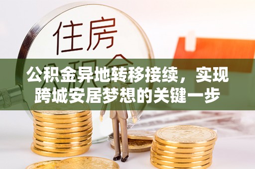 物业公积金异地转移接续，实现跨城安居梦想的关键一步
