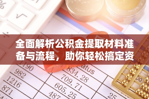 物业全面解析公积金提取材料准备与流程，助你轻松搞定资金提取