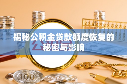 物业揭秘公积金贷款额度恢复的秘密与影响