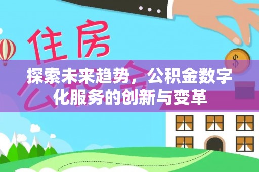 物业探索未来趋势，公积金数字化服务的创新与变革