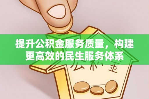 物业提升公积金服务质量，构建更高效的民生服务体系