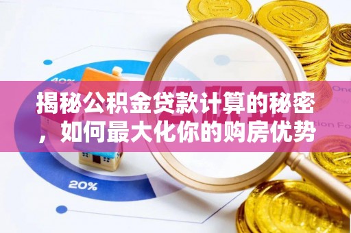 物业揭秘公积金贷款计算的秘密，如何最大化你的购房优势