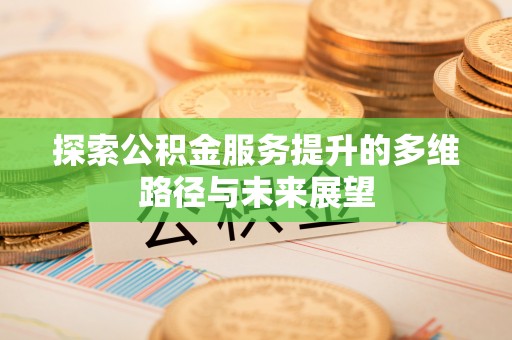 物业探索公积金服务提升的多维路径与未来展望