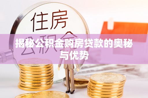 物业揭秘公积金购房贷款的奥秘与优势