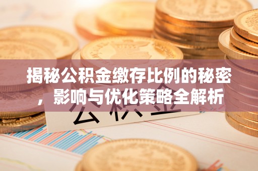 物业揭秘公积金缴存比例的秘密，影响与优化策略全解析
