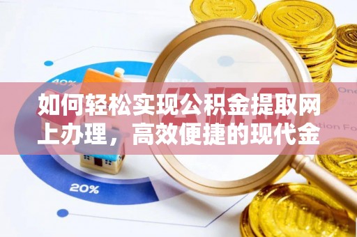 物业如何轻松实现公积金提取网上办理，高效便捷的现代金融服务
