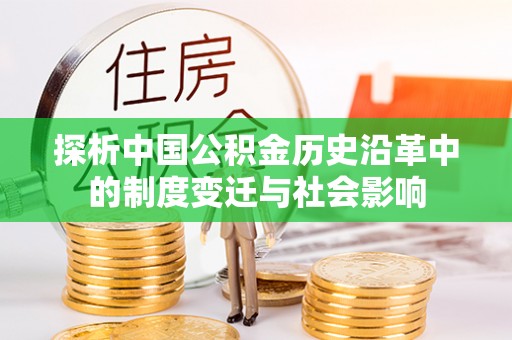 物业探析中国公积金历史沿革中的制度变迁与社会影响