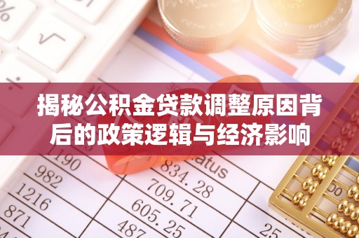 物业揭秘公积金贷款调整原因背后的政策逻辑与经济影响