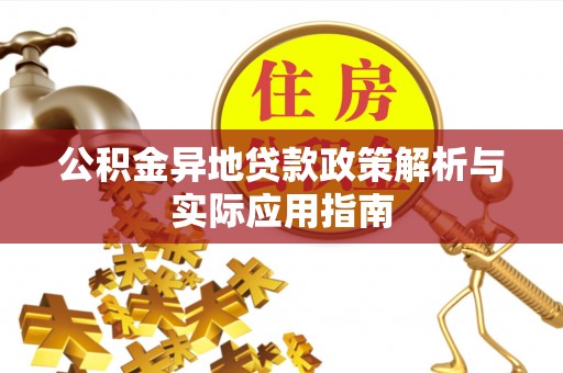 物业公积金异地贷款政策解析与实际应用指南