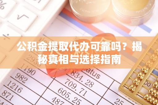 物业公积金提取代办可靠吗？揭秘真相与选择指南