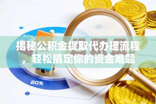物业揭秘公积金提取代办理流程，轻松搞定你的资金难题
