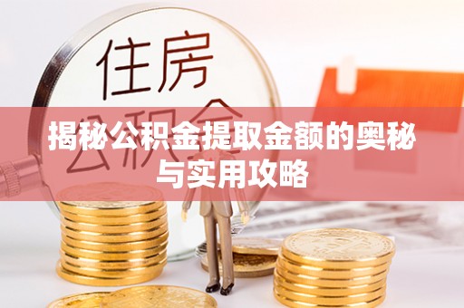 物业揭秘公积金提取金额的奥秘与实用攻略