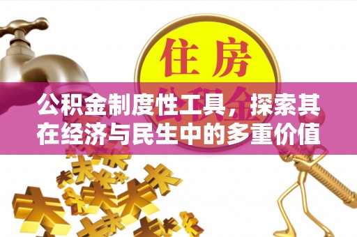 物业公积金制度性工具，探索其在经济与民生中的多重价值