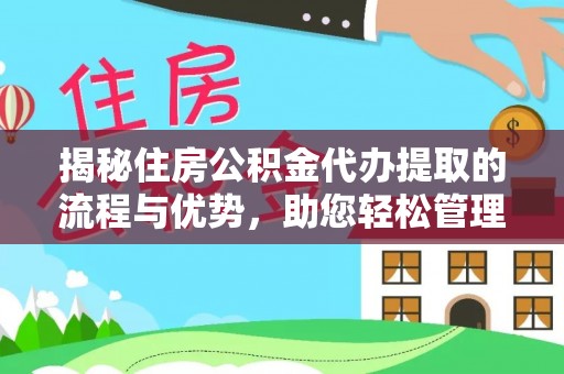 物业揭秘住房公积金代办提取的流程与优势，助您轻松管理资金