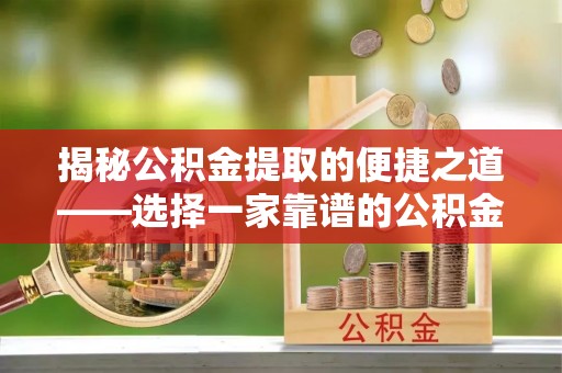 物业揭秘公积金提取的便捷之道——选择一家靠谱的公积金提取代办公司