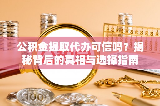 物业公积金提取代办可信吗？揭秘背后的真相与选择指南