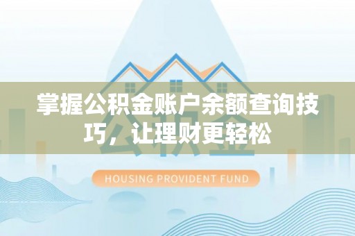 物业掌握公积金账户余额查询技巧，让理财更轻松