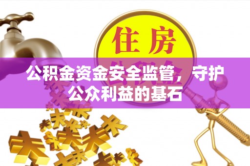 物业公积金资金安全监管，守护公众利益的基石