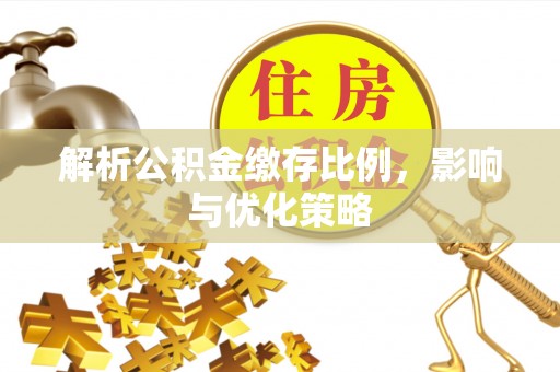 物业解析公积金缴存比例，影响与优化策略