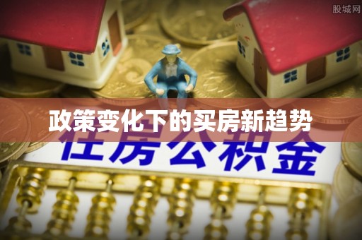 物业政策变化下的买房新趋势