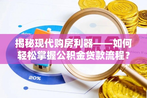 物业揭秘现代购房利器——如何轻松掌握公积金贷款流程？