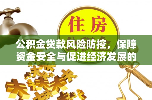 物业公积金贷款风险防控，保障资金安全与促进经济发展的平衡之道