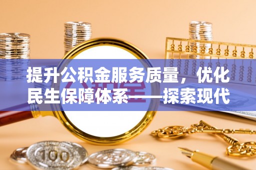 物业提升公积金服务质量，优化民生保障体系——探索现代城市居民福利新方向