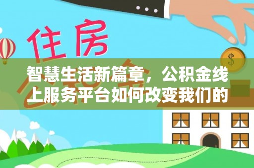 物业智慧生活新篇章，公积金线上服务平台如何改变我们的日常
