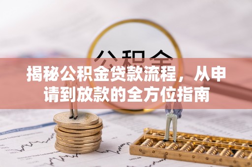 物业揭秘公积金贷款流程，从申请到放款的全方位指南